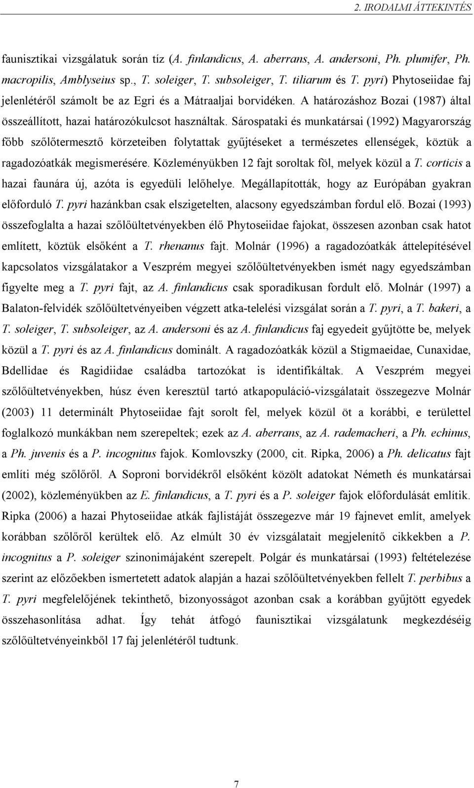 Sárospataki és munkatársai (1992) Magyarország főbb szőlőtermesztő körzeteiben folytattak gyűjtéseket a természetes ellenségek, köztük a ragadozóatkák megismerésére.