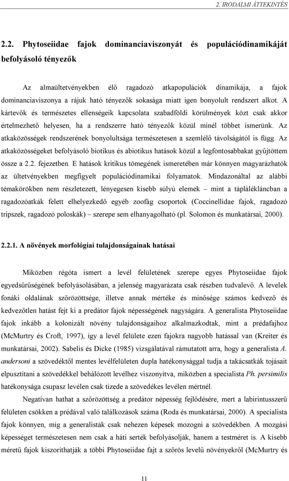 A kártevők és természetes ellenségeik kapcsolata szabadföldi körülmények közt csak akkor értelmezhető helyesen, ha a rendszerre ható tényezők közül minél többet ismerünk.