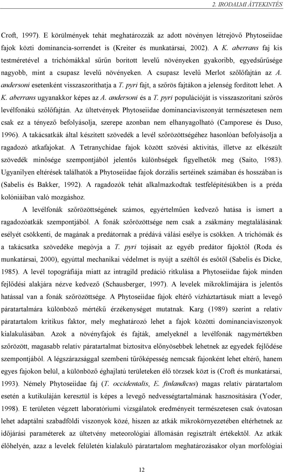 andersoni esetenként visszaszoríthatja a T. pyri fajt, a szőrös fajtákon a jelenség fordított lehet. A K. aberrans ugyanakkor képes az A. andersoni és a T.