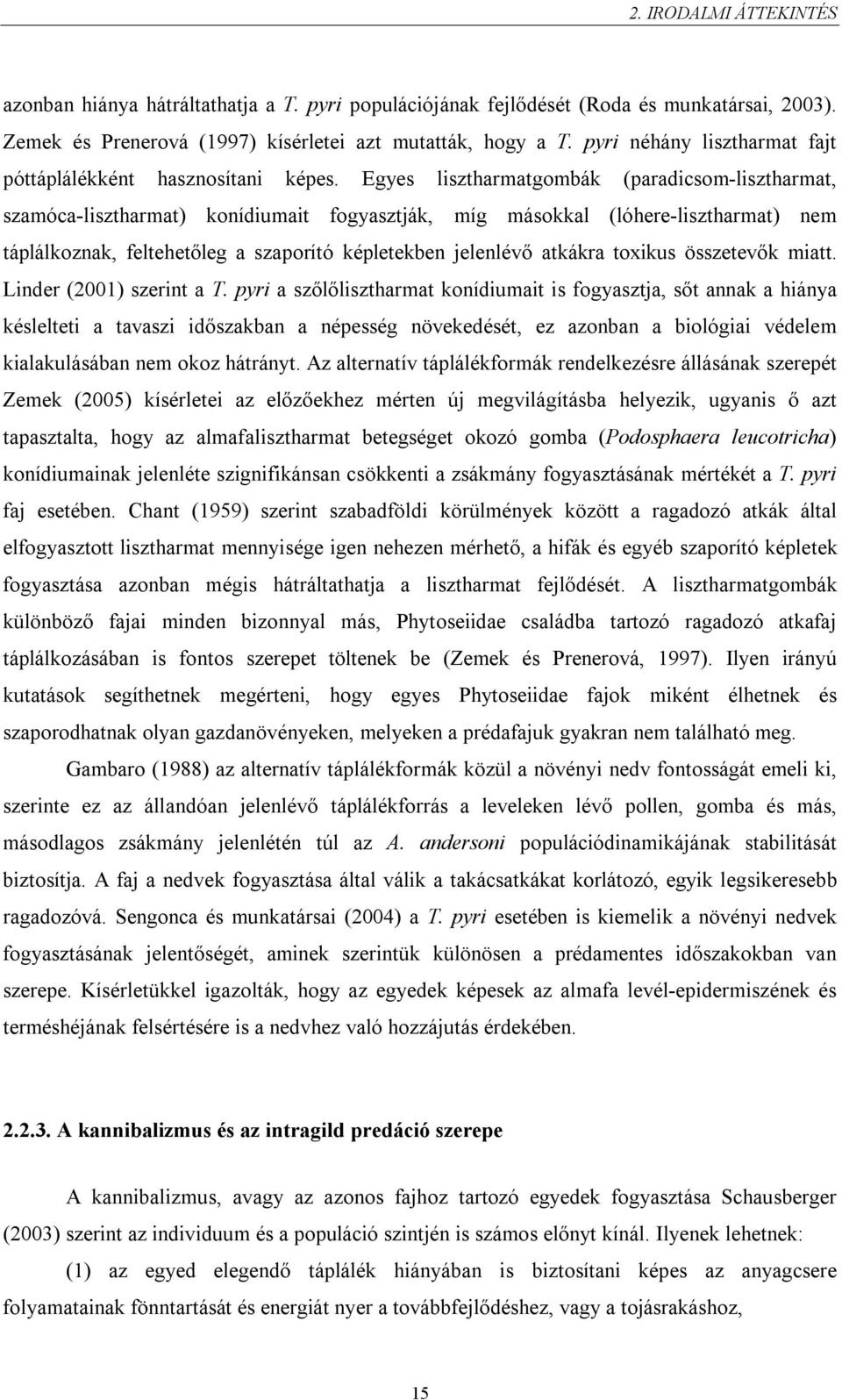 Egyes lisztharmatgombák (paradicsom-lisztharmat, szamóca-lisztharmat) konídiumait fogyasztják, míg másokkal (lóhere-lisztharmat) nem táplálkoznak, feltehetőleg a szaporító képletekben jelenlévő