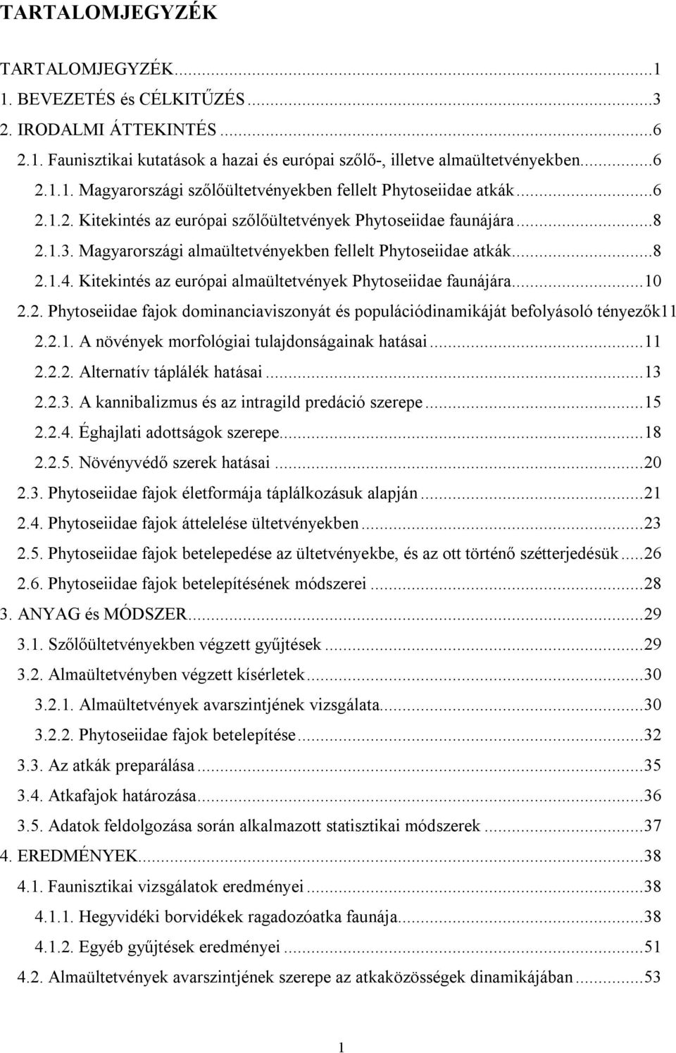 Kitekintés az európai almaültetvények Phytoseiidae faunájára...10 2.2. Phytoseiidae fajok dominanciaviszonyát és populációdinamikáját befolyásoló tényezők11 2.2.1. A növények morfológiai tulajdonságainak hatásai.