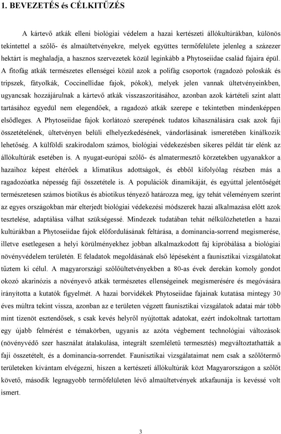 A fitofág atkák természetes ellenségei közül azok a polifág csoportok (ragadozó poloskák és tripszek, fátyolkák, Coccinellidae fajok, pókok), melyek jelen vannak ültetvényeinkben, ugyancsak