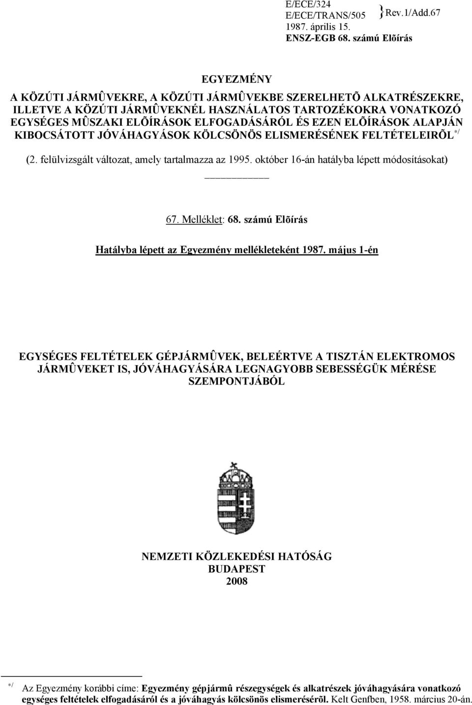 EZEN ELÕÍRÁSOK ALAPJÁN KIBOCSÁTOTT JÓVÁHAGYÁSOK KÖLCSÖNÖS ELISMERÉSÉNEK FELTÉTELEIRÕL / (2. felülvizsgált változat, amely tartalmazza az 1995. október 16-án hatályba lépett módosításokat) 67.
