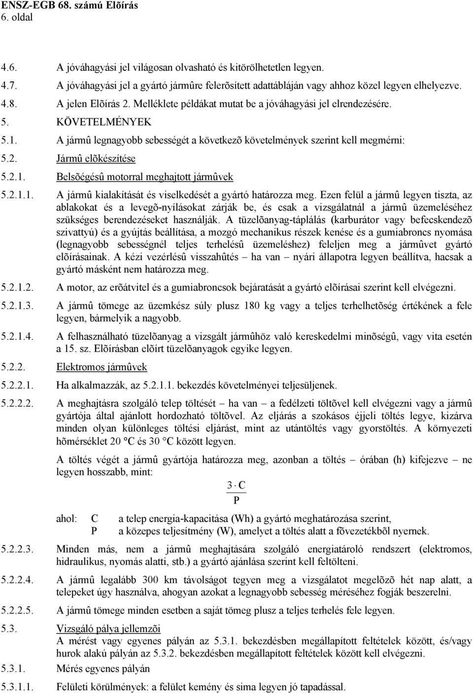 2.1. Belsõégésû motorral meghajtott jármûvek 5.2.1.1. A jármû kialakítását és viselkedését a gyártó határozza meg.