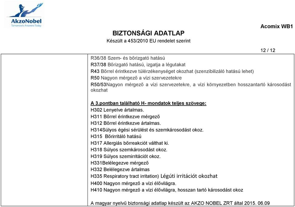 H311 Bőrrel érintkezve mérgező H312 Bőrrel érintkezve ártalmas. H314Súlyos égési sérülést és szemkárosodást okoz. H315 Bőrirritáló hatású H317 Allergiás bőrreakciót válthat ki.