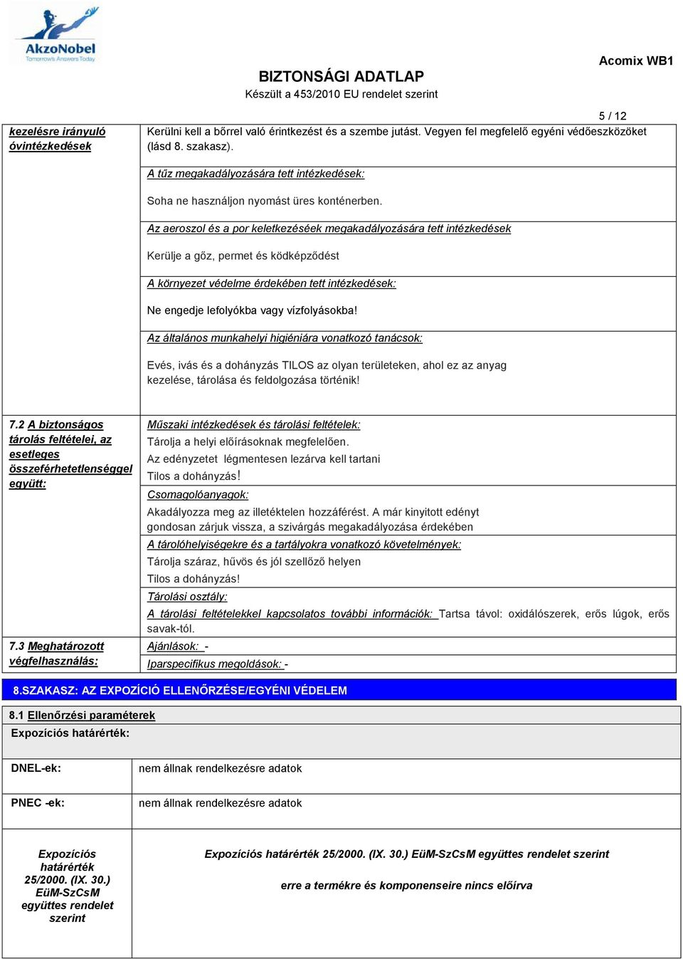 Az aeroszol és a por keletkezéséek megakadályozására tett intézkedések Kerülje a gőz, permet és ködképződést A környezet védelme érdekében tett intézkedések: Ne engedje lefolyókba vagy vízfolyásokba!