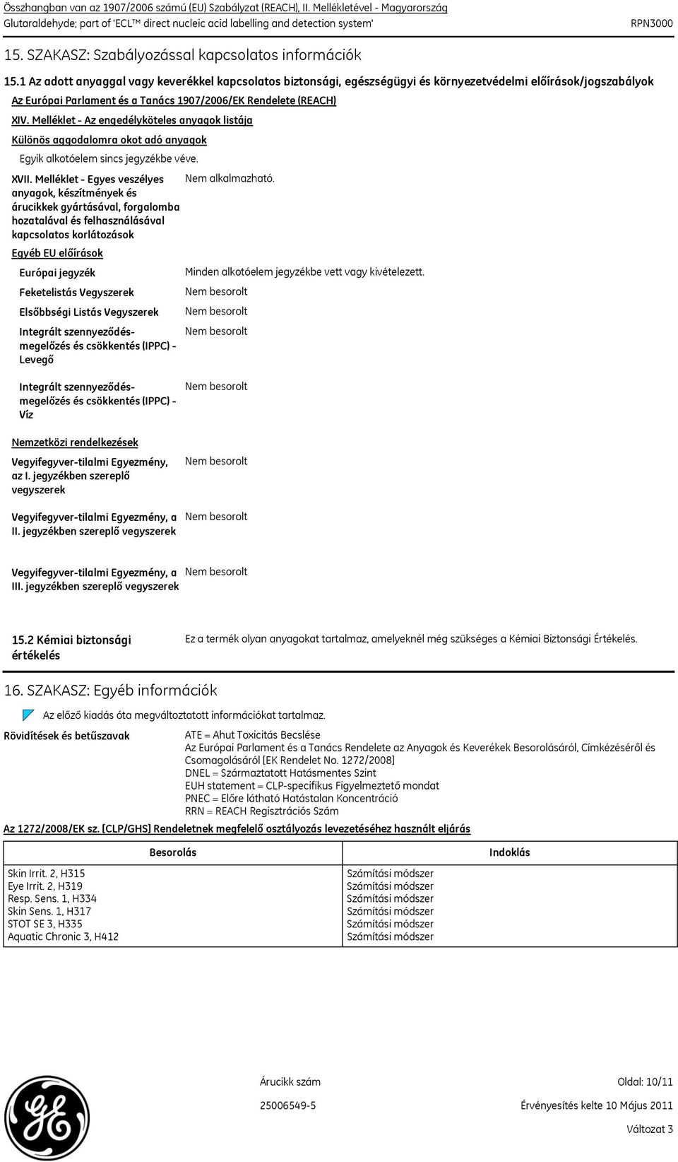 Melléklet Az engedélyköteles anyagok listája Különös aggodalomra okot adó anyagok Egyik alkotóelem sincs jegyzékbe véve. XVII.