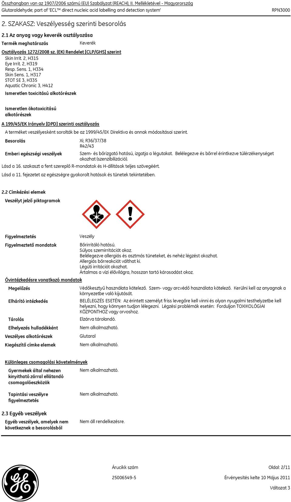 1, H317 STOT SE 3, H335 Aquatic Chronic 3, H412 Ismeretlen toxicitású alkotórészek Ismeretlen ökotoxicitású alkotórészek A 199/45/EK Irányelv [DPD] szerinti osztályozás A terméket veszélyesként