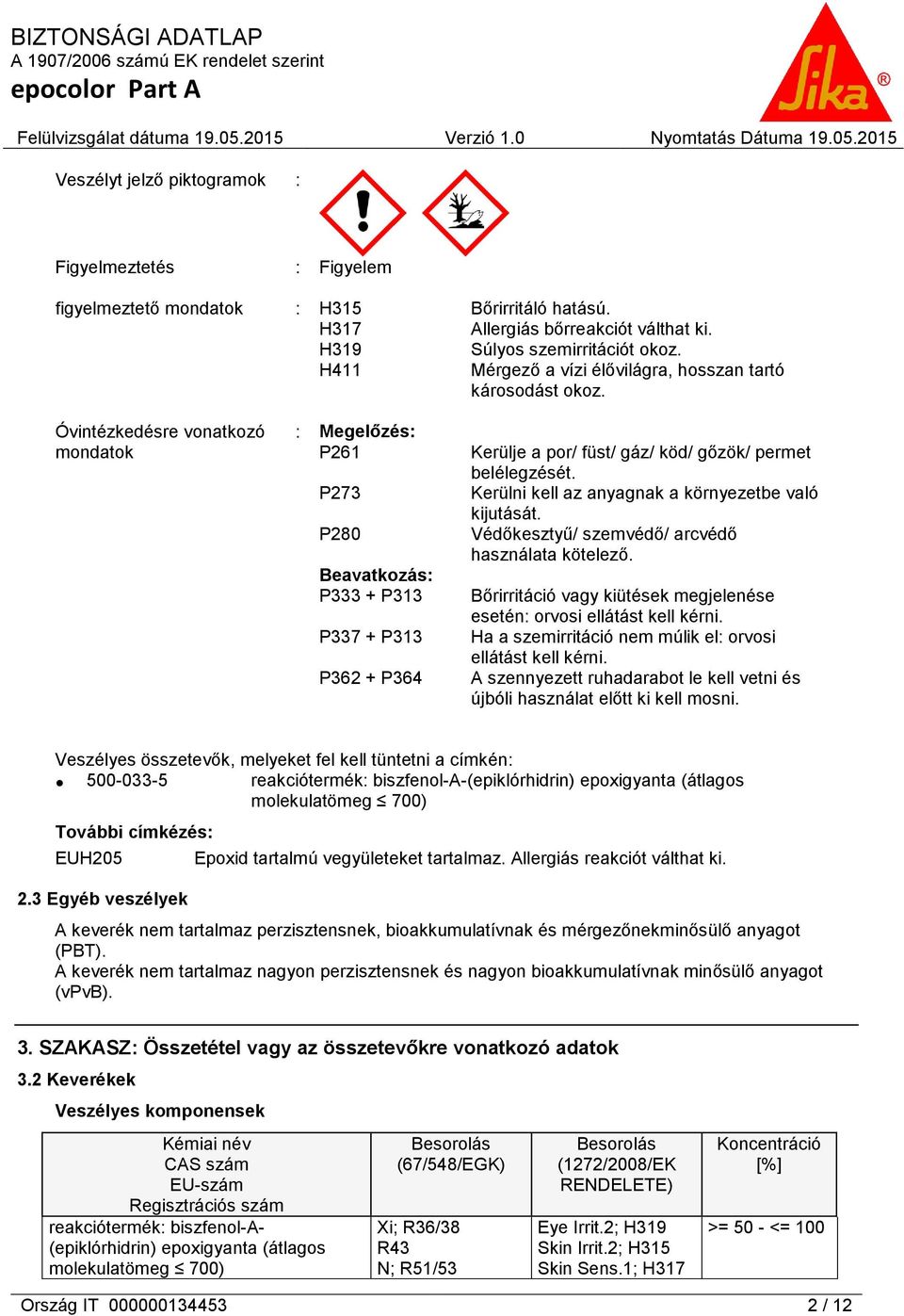 Óvintézkedésre vonatkozó mondatok : Megelőzés: P261 P273 P280 Beavatkozás: P333 + P313 P337 + P313 P362 + P364 Kerülje a por/ füst/ gáz/ köd/ gőzök/ permet belélegzését.