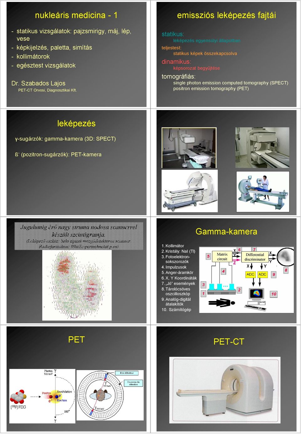 (SPECT) positron emission tomography (PET) leképezés γ-sugárzók: gamma-kamera (3D: SPECT) ß - (pozitron-sugárzók): PET-kamera Jugulumig érı nagy struma nodosa scannerrel készült szcintigramja.