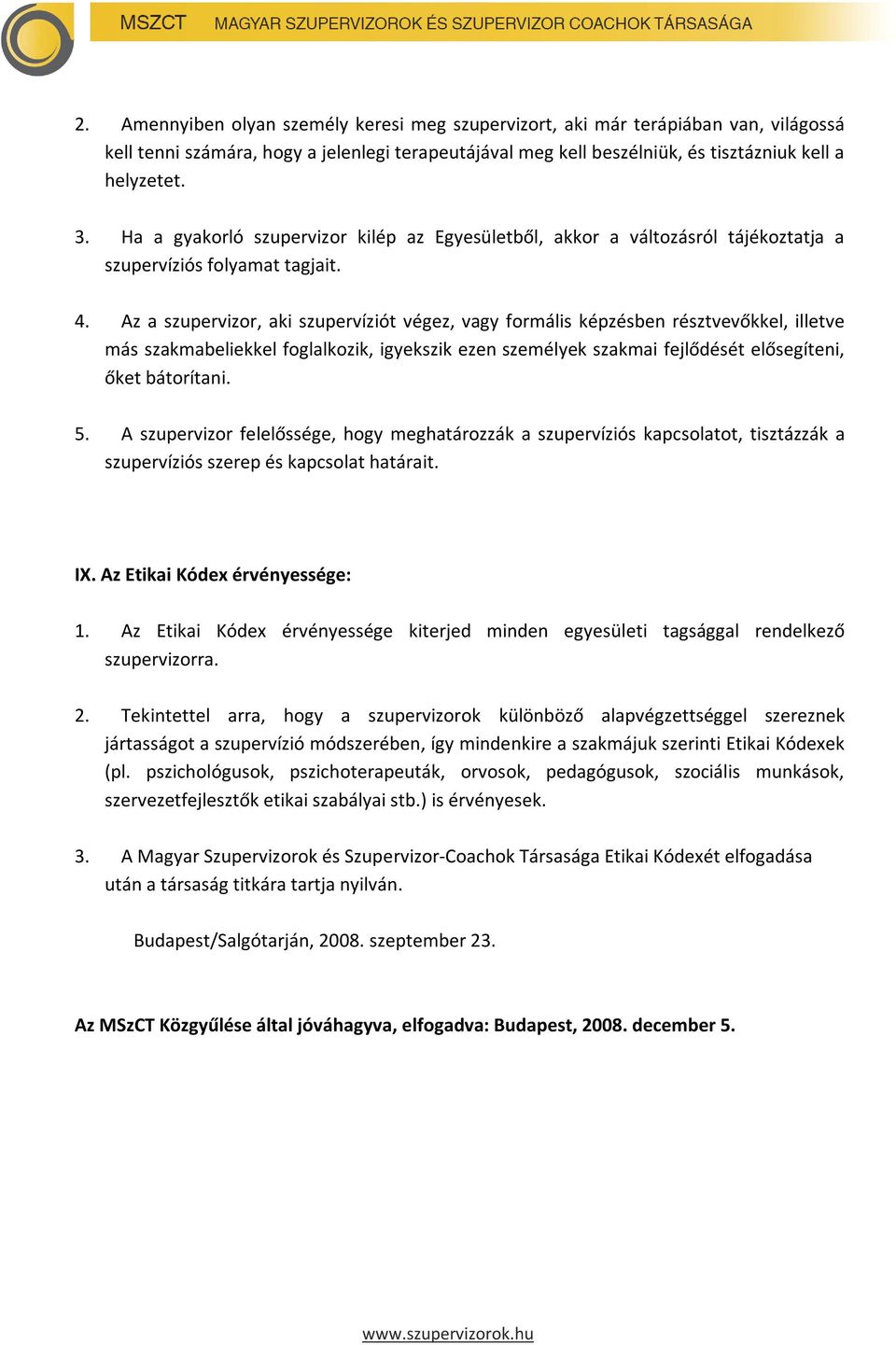 Az a szupervizor, aki szupervíziót végez, vagy formális képzésben résztvevőkkel, illetve más szakmabeliekkel foglalkozik, igyekszik ezen személyek szakmai fejlődését elősegíteni, őket bátorítani. 5.