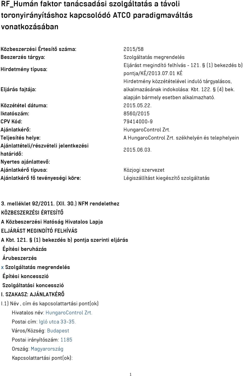 (4) bek. alapján bármely esetben alkalmazható. Közzététel dátuma: 2015.05.22. Iktatószám: 8560/2015 CPV Kód: 79414000-9 Ajánlatkérő: HungaroControl Zrt. Teljesítés helye: A HungaroControl Zrt.