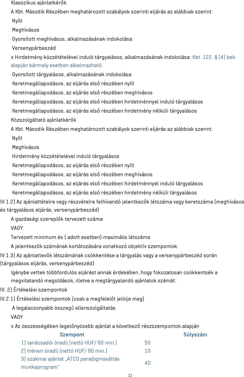 tárgyalásos, alkalmazásának indokolása: Kbt. 122. (4) bek. alapján bármely esetben alkalmazható.