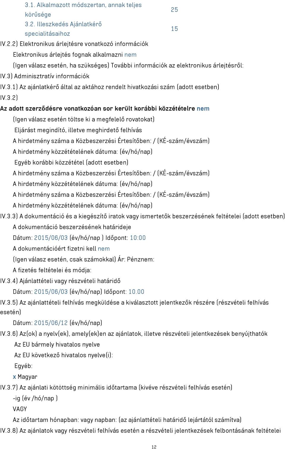 3) Adminisztratív információk IV.3.1) Az ajánlatkérő által az aktához rendelt hivatkozási szám (adott esetben) IV.3.2) Az adott szerződésre vonatkozóan sor került korábbi közzétételre nem (Igen