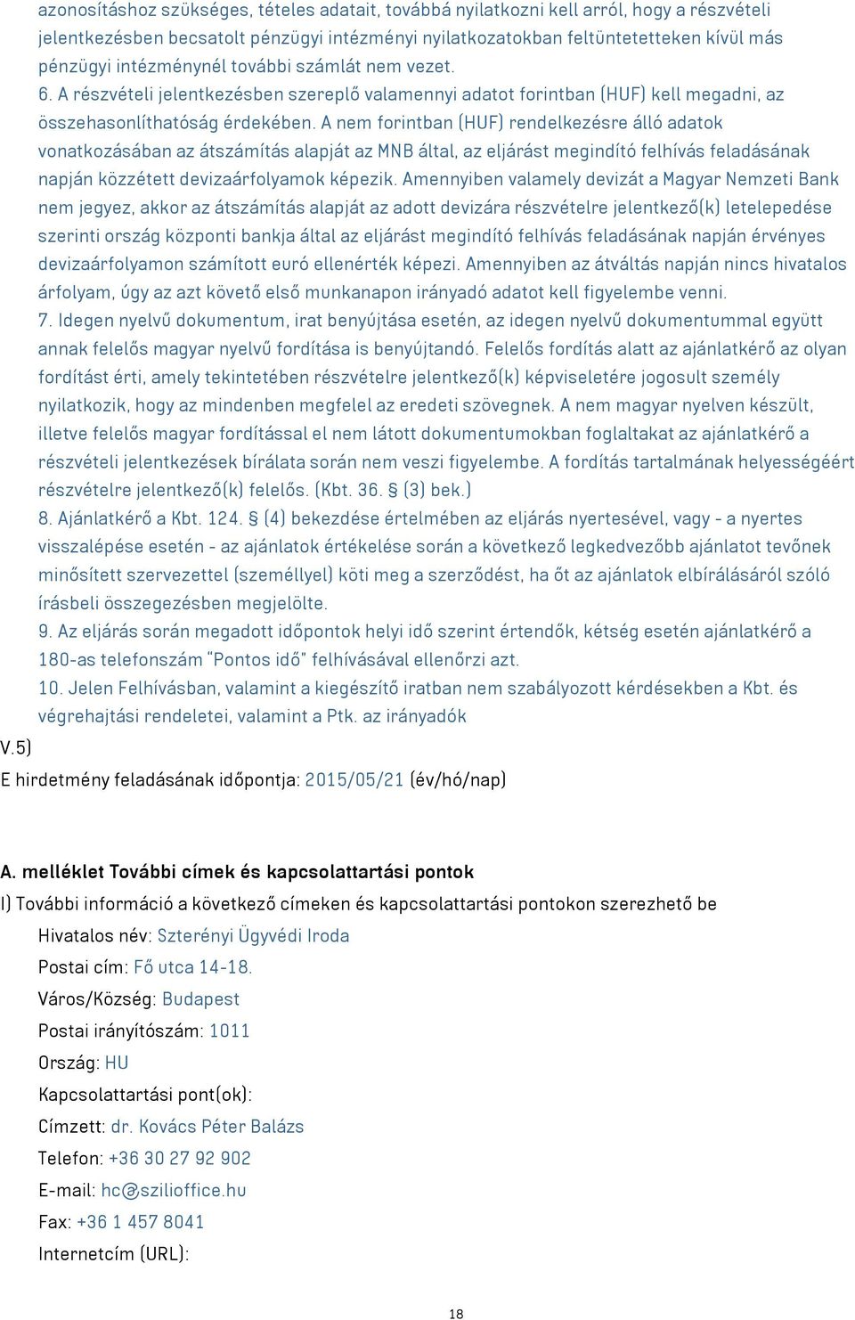 A nem forintban (HUF) rendelkezésre álló adatok vonatkozásában az átszámítás alapját az MNB által, az eljárást megindító felhívás feladásának napján közzétett devizaárfolyamok képezik.