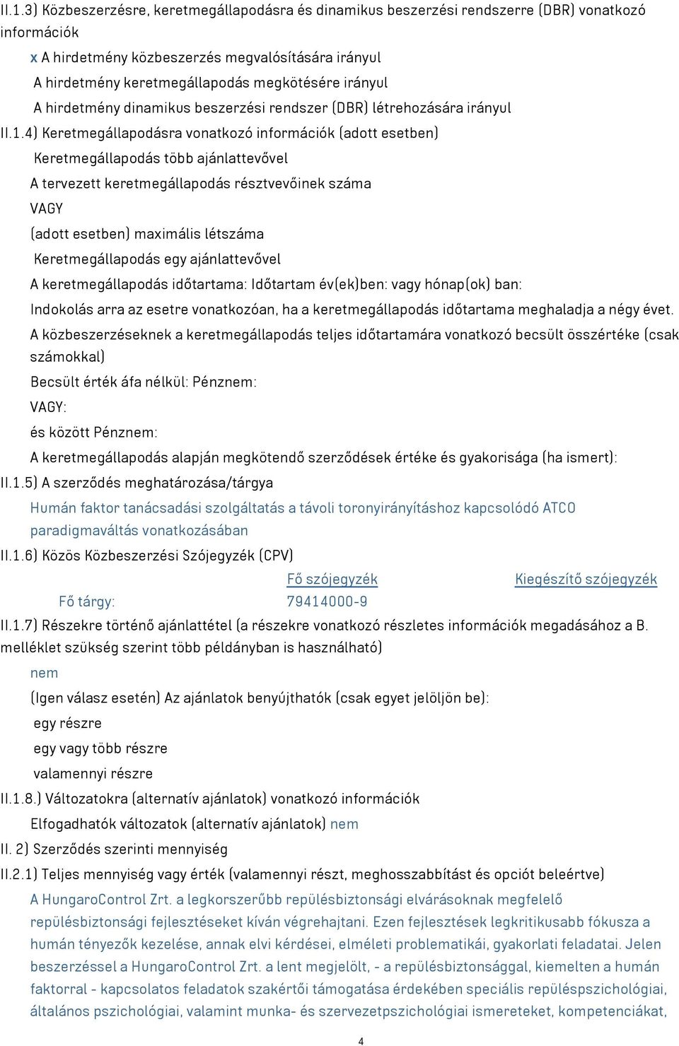 4) Keretmegállapodásra vonatkozó információk (adott esetben) Keretmegállapodás több ajánlattevővel A tervezett keretmegállapodás résztvevőinek száma VAGY (adott esetben) maximális létszáma