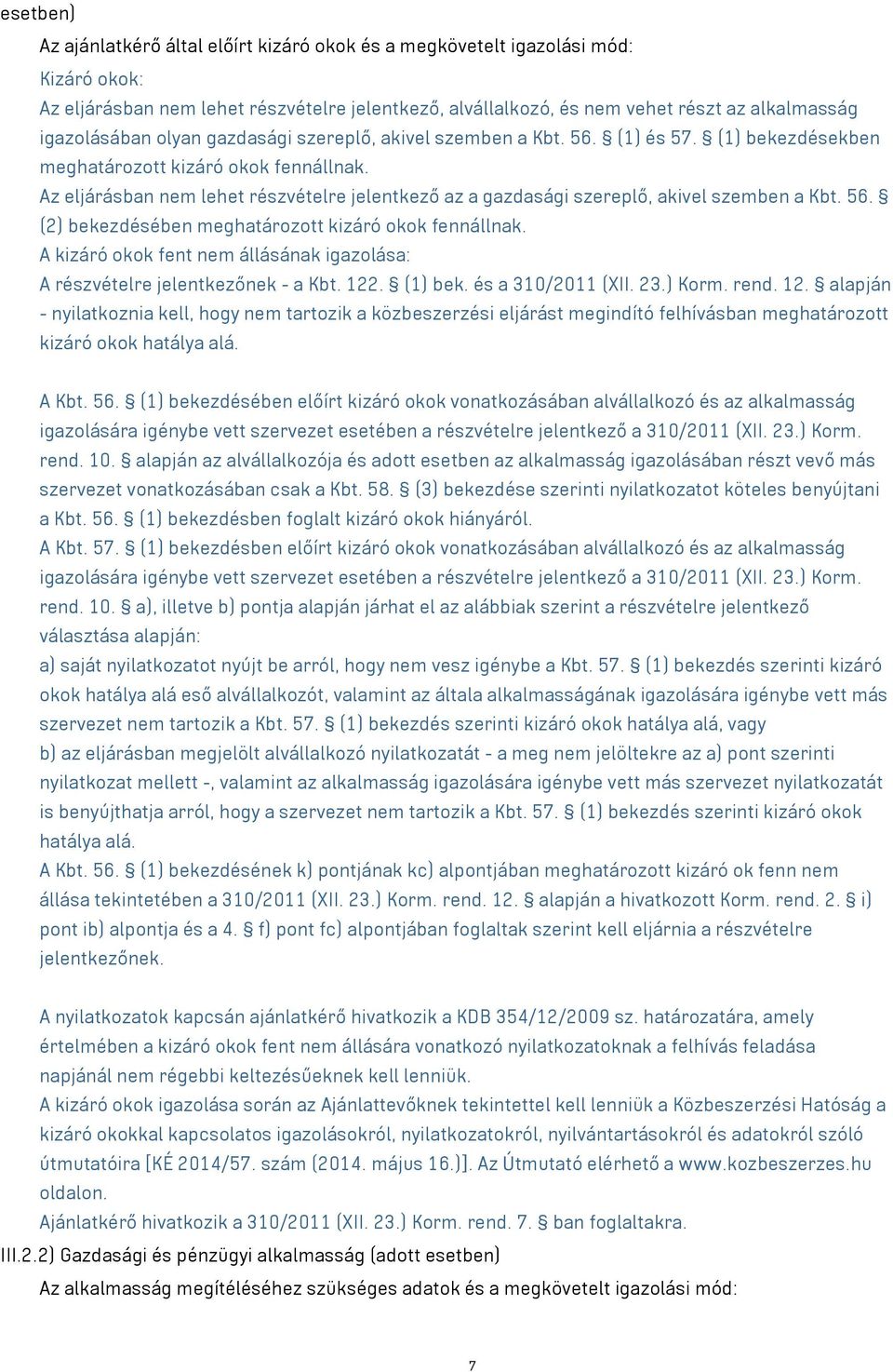 Az eljárásban nem lehet részvételre jelentkező az a gazdasági szereplő, akivel szemben a Kbt. 56. (2) bekezdésében meghatározott kizáró okok fennállnak.