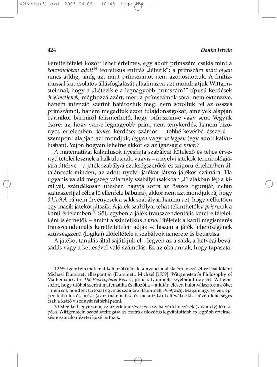 mint prímszámot nem azonosítottuk. A finitizmussal kapcsolatos állásfoglalását alkalmazva azt mondhatjuk Wittgensteinnal, hogy a Létezik-e a legnagyobb prímszám?