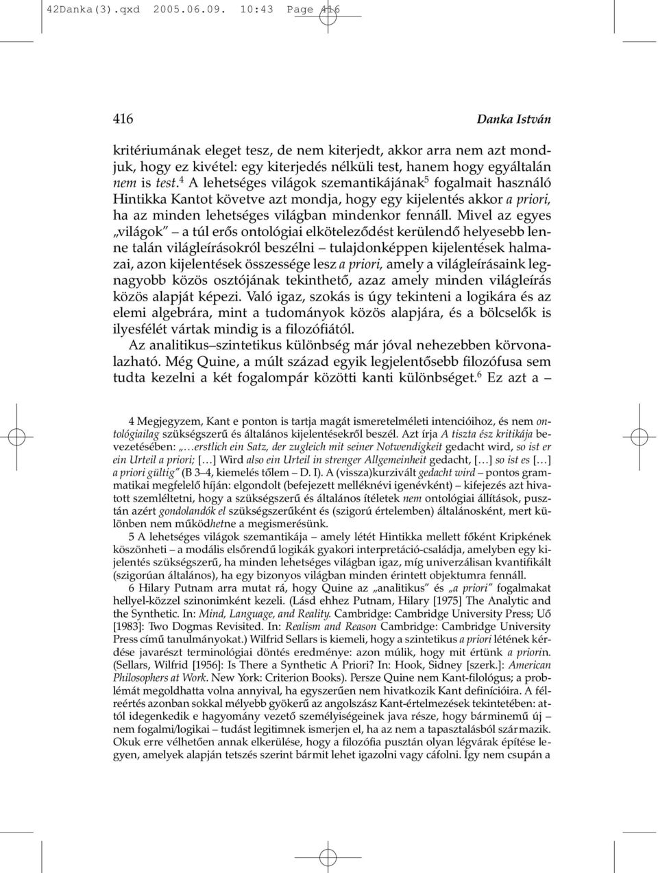 4 A lehetséges világok szemantikájának 5 fogalmait használó Hintikka Kantot követve azt mondja, hogy egy kijelentés akkor a priori, ha az minden lehetséges világban mindenkor fennáll.