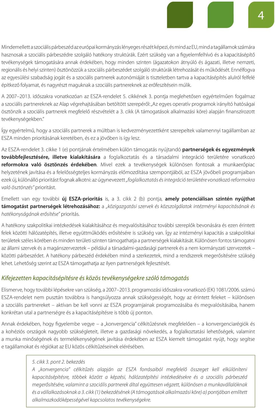 ösztönözzük a szociális párbeszédet szolgáló struktúrák létrehozását és működését.