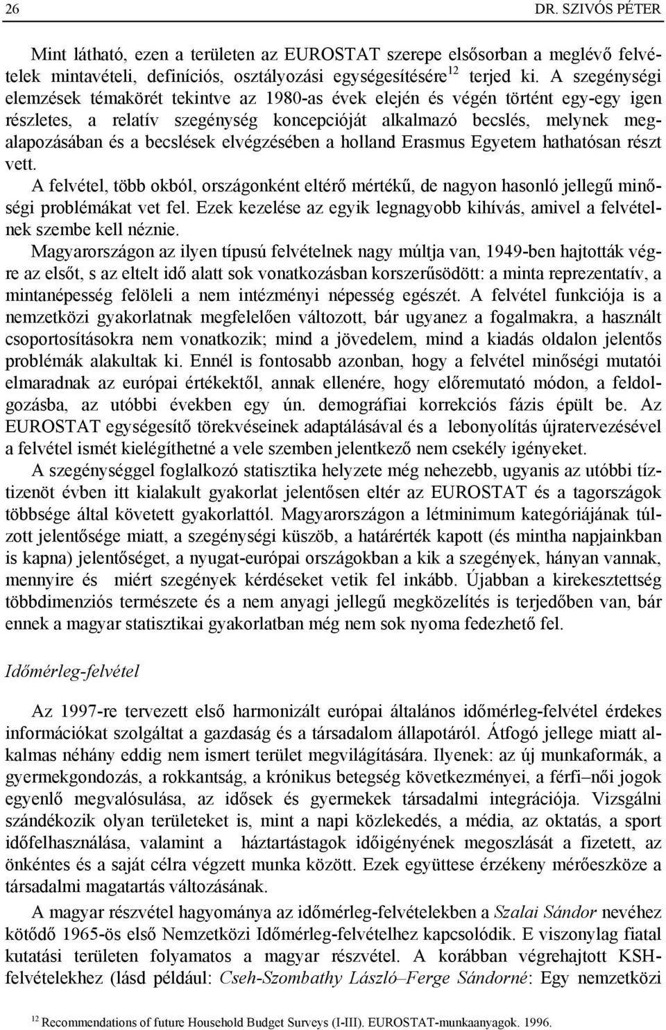 elvégzésében a holland Erasmus Egyetem hathatósan részt vett. A felvétel, több okból, országonként eltérő mértékű, de nagyon hasonló jellegű minőségi problémákat vet fel.