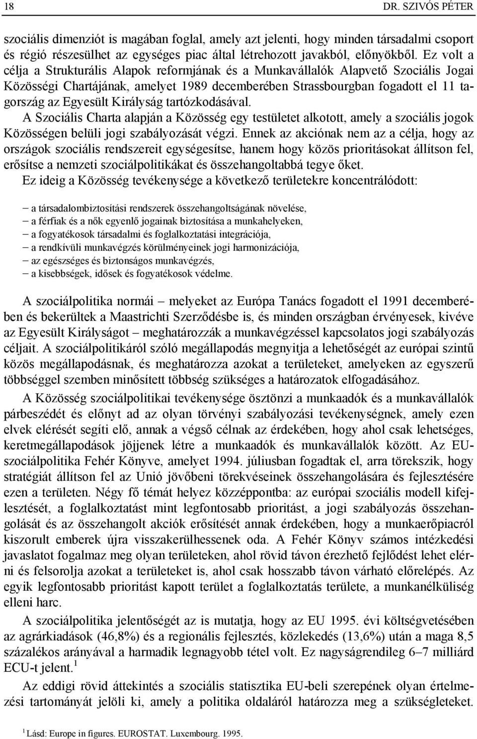 Királyság tartózkodásával. A Szociális Charta alapján a Közösség egy testületet alkotott, amely a szociális jogok Közösségen belüli jogi szabályozását végzi.