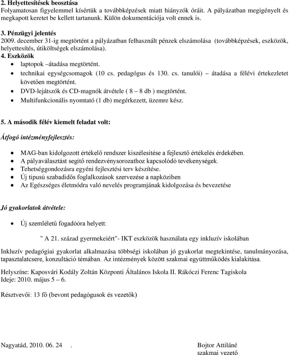 december 31-ig megtörtént a pályázatban felhasznált pénzek elszámolása (továbbképzések, eszközök, helyettesítés, útiköltségek elszámolása). 4. Eszközök laptopok átadása megtörtént.