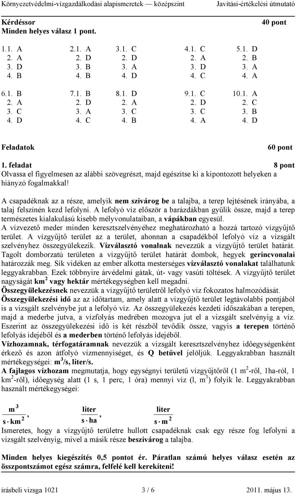 A csapadéknak az a része, amelyik nem szivárog be a talajba, a terep lejtésének irányába, a talaj felszínén kezd lefolyni.