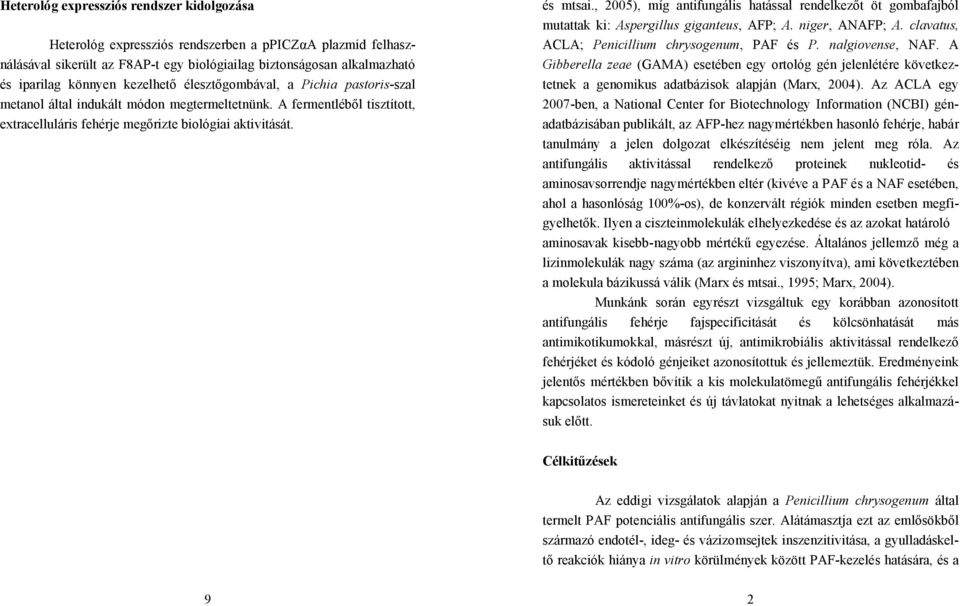 , 2005), míg antifungális hatással rendelkezőt öt gombafajból mutattak ki: Aspergillus giganteus, AFP; A. niger, ANAFP; A. clavatus, ACLA; Penicillium chrysogenum, PAF és P. nalgiovense, NAF.