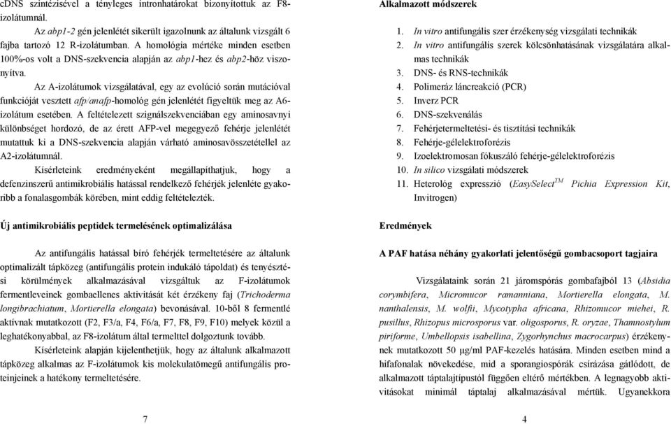 Az A-izolátumok vizsgálatával, egy az evolúció során mutációval funkcióját vesztett afp/anafp-homológ gén jelenlétét figyeltük meg az A6- izolátum esetében.