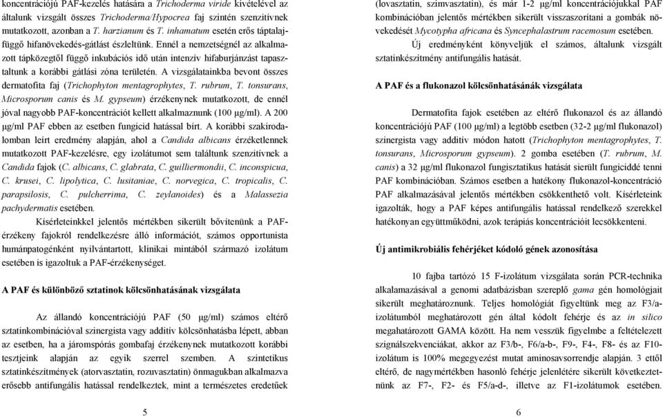 Ennél a nemzetségnél az alkalmazott tápközegtől függő inkubációs idő után intenzív hifaburjánzást tapasztaltunk a korábbi gátlási zóna területén.