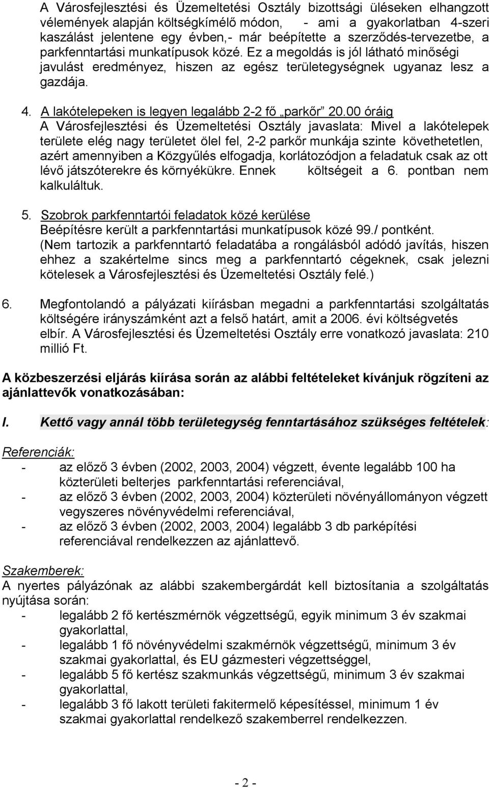 A lakótelepeken is legyen legalább 2- A Városfejlesztési és Üzemeltetési Osztály javaslata: Mivel a lakótelepek területe elég nagy területet ölel fel, 2- költségeit a 6. pontban nem kalkuláltuk. 5.