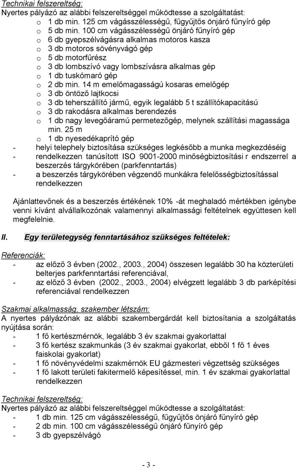 25 m o 1 db nyesedékaprító gép - rendelkezzen tanúsított ISO 9001- endszerrel a beszerzés tárgykörében (parkfenntartás) rendelkezzen -át meghaladó mértékben igénybe venni kívánt alvállalkozónak
