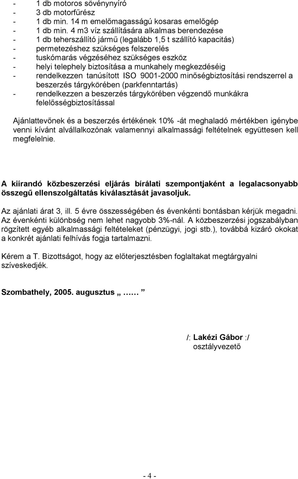 tanúsított ISO 9001- beszerzés tárgykörében (parkfenntartás) - Ajánl -át meghaladó mértékben igénybe venni kívánt alvállalkozónak valamennyi alkalmassági feltételnek együttesen kell megfelelnie.