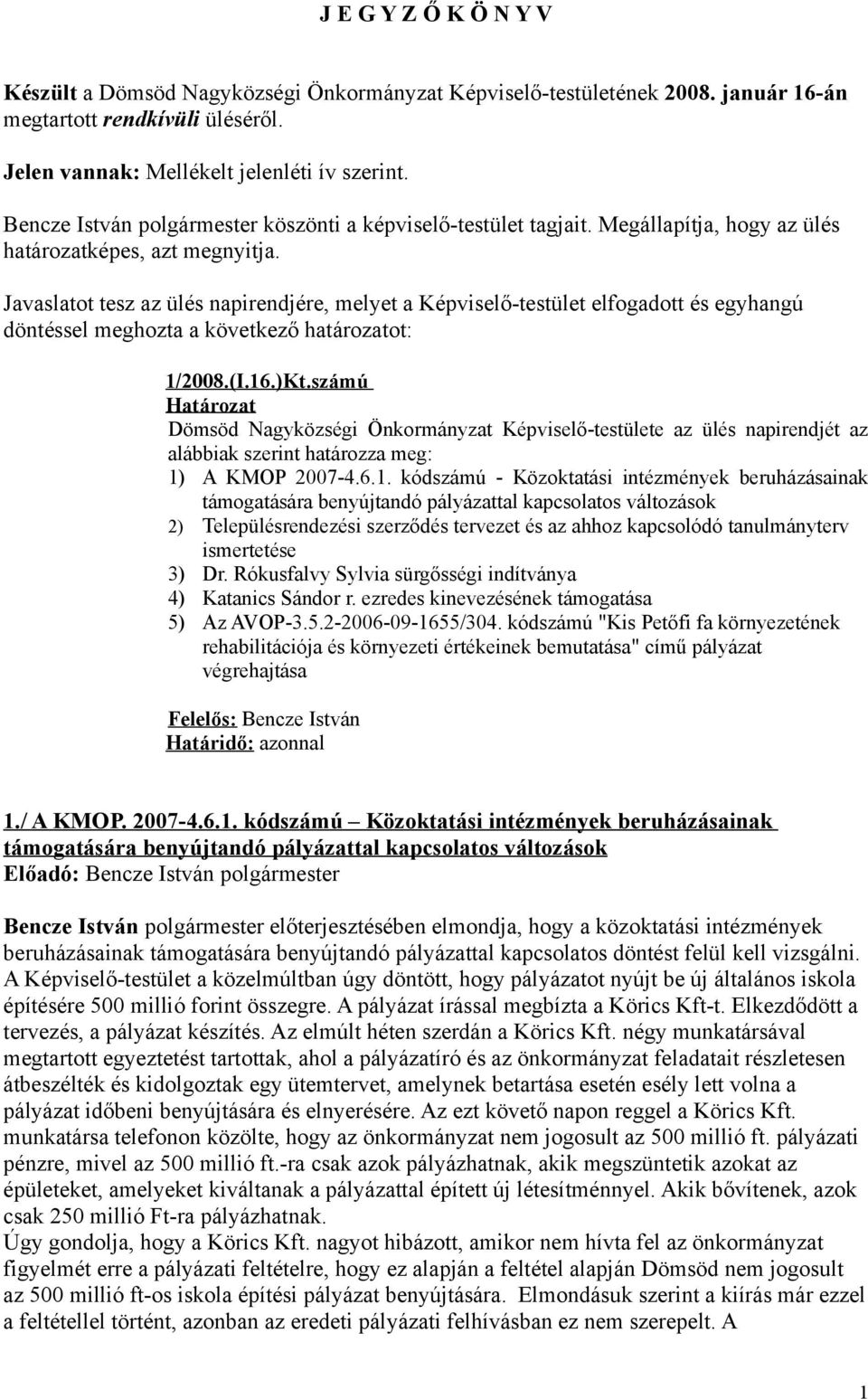 Javaslatot tesz az ülés napirendjére, melyet a Képviselő-testület elfogadott és egyhangú döntéssel meghozta a következő határozatot: 1/2008.(I.16.)Kt.