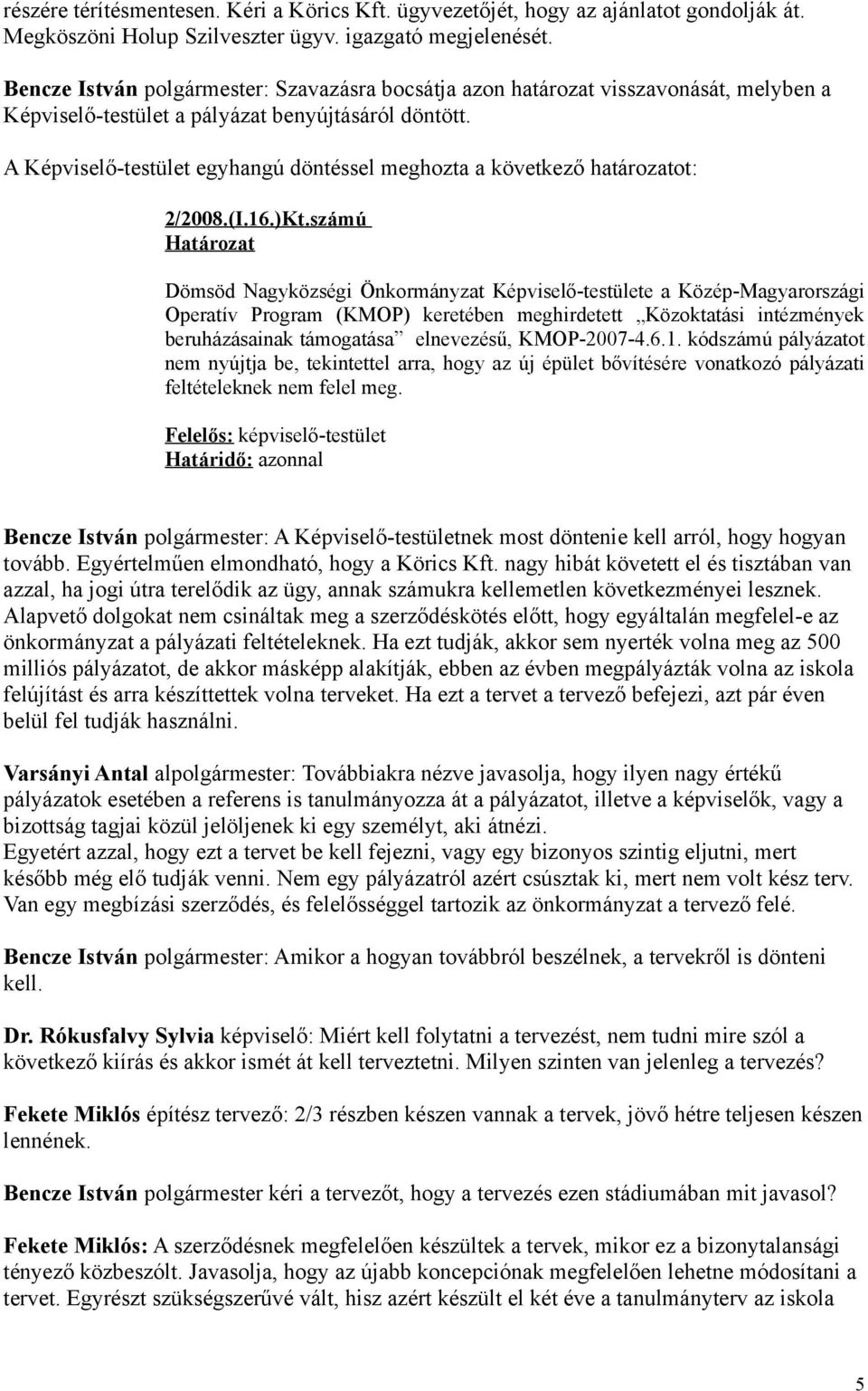 A Képviselő-testület egyhangú döntéssel meghozta a következő határozatot: 2/2008.(I.16.)Kt.