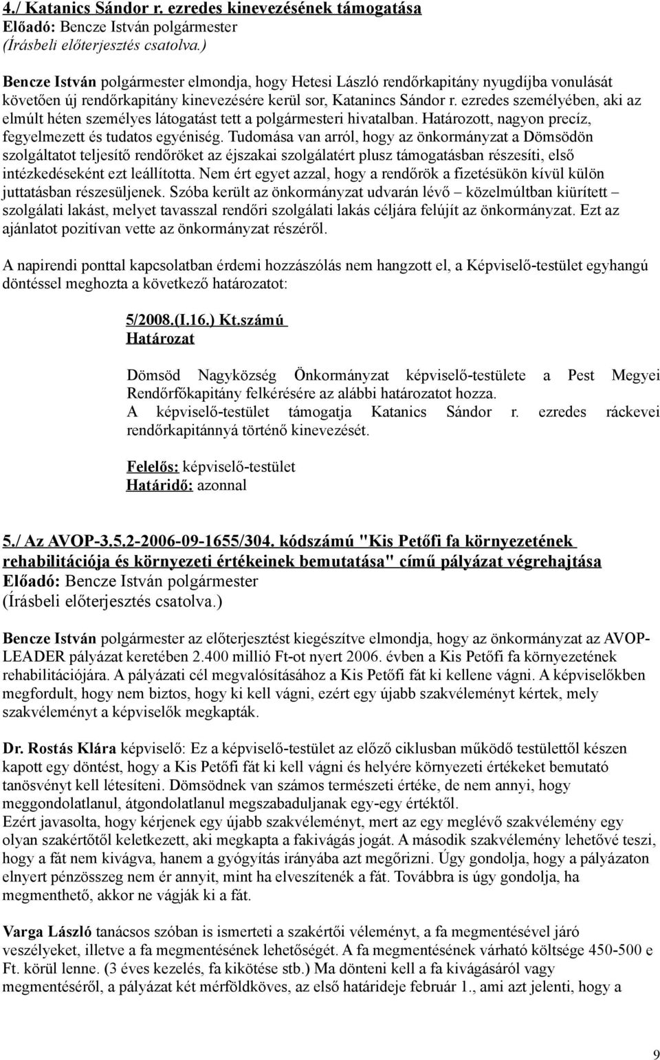 ezredes személyében, aki az elmúlt héten személyes látogatást tett a polgármesteri hivatalban. Határozott, nagyon precíz, fegyelmezett és tudatos egyéniség.