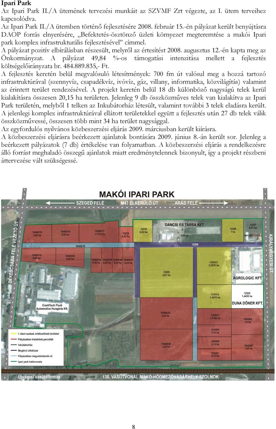 A pályázat pozitív elbírálásban részesült, melyről az értesítést 2008. augusztus 12.-én kapta meg az Önkormányzat.