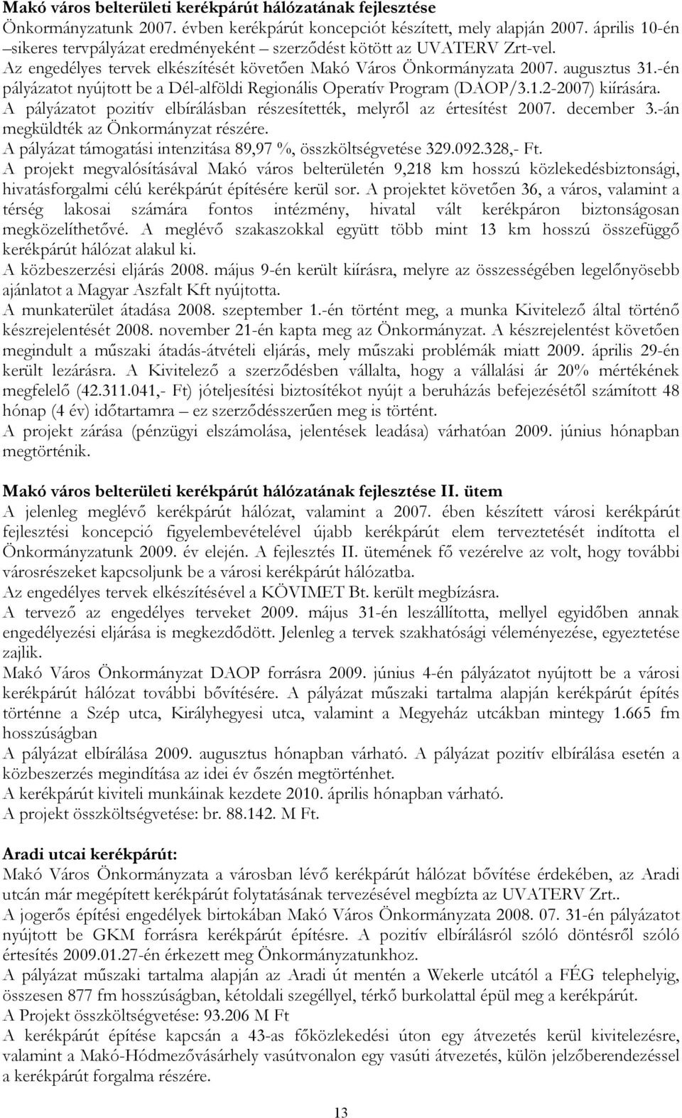 -én pályázatot nyújtott be a Dél-alföldi Regionális Operatív Program (DAOP/3.1.2-2007) kiírására. A pályázatot pozitív elbírálásban részesítették, melyről az értesítést 2007. december 3.