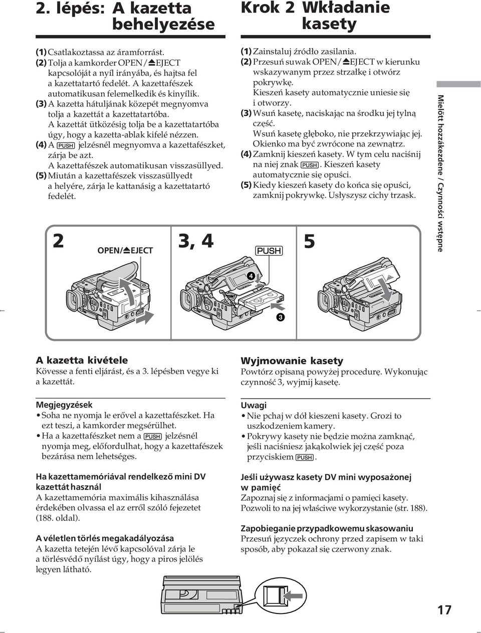 A kazettát ütközésig tolja be a kazettatartóba úgy, hogy a kazetta-ablak kifelé nézzen. (4) A jelzésnél megnyomva a kazettafészket, zárja be azt. A kazettafészek automatikusan visszasüllyed.