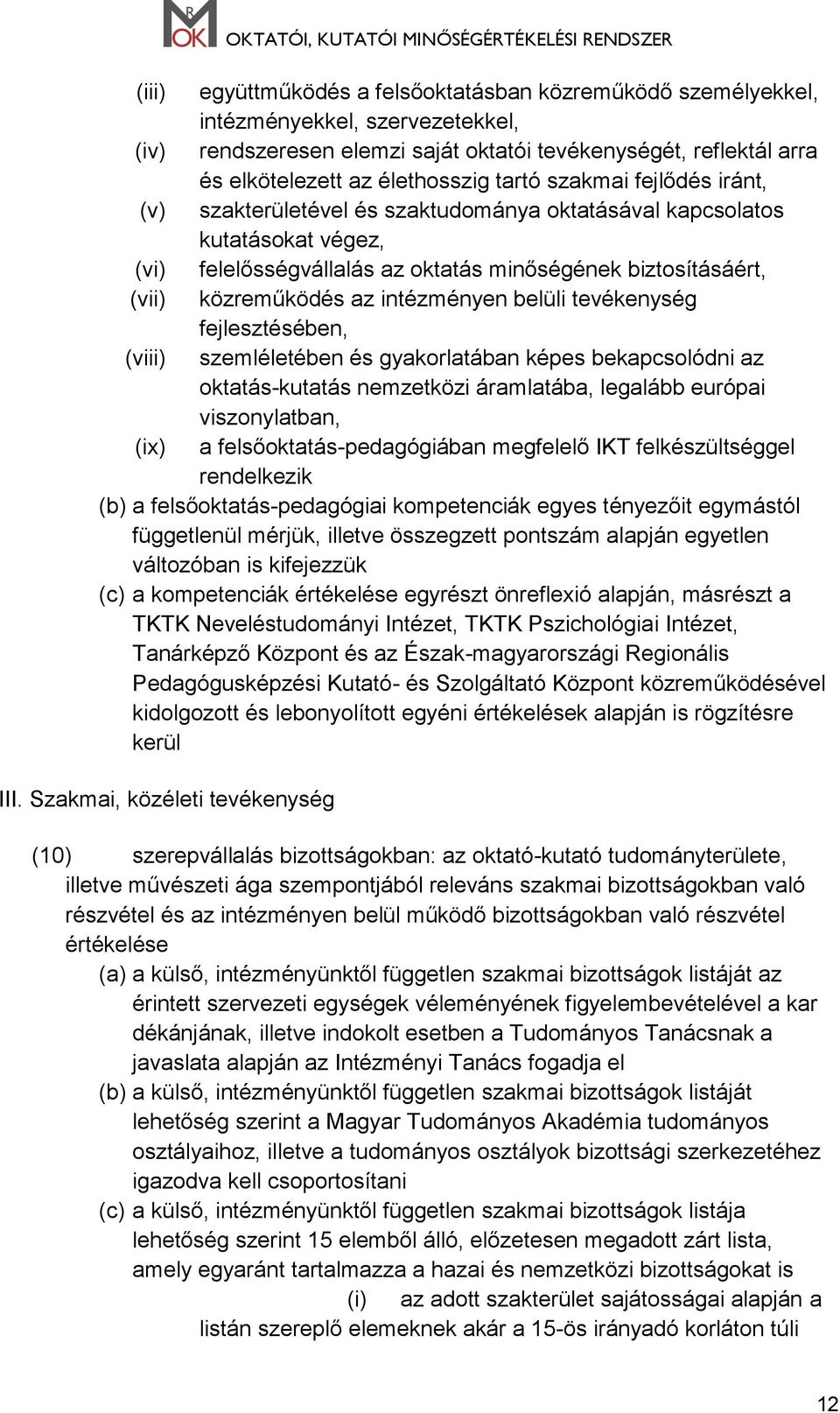 intézményen belüli tevékenység fejlesztésében, (viii) szemléletében és gyakorlatában képes bekapcsolódni az oktatás-kutatás nemzetközi áramlatába, legalább európai viszonylatban, (ix) a