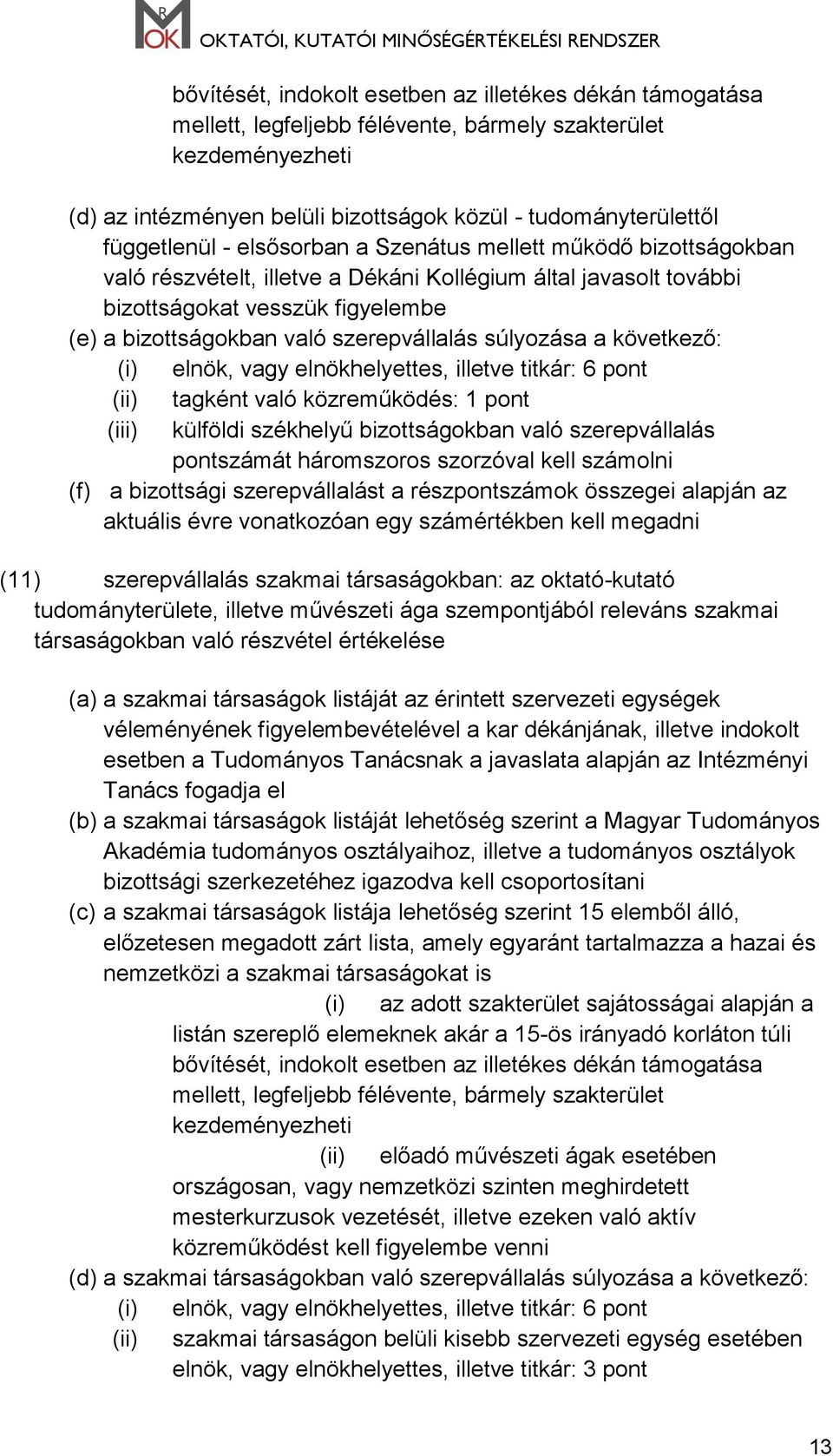 szerepvállalás súlyozása a következő: (i) elnök, vagy elnökhelyettes, illetve titkár: 6 pont (ii) tagként való közreműködés: 1 pont (iii) külföldi székhelyű bizottságokban való szerepvállalás