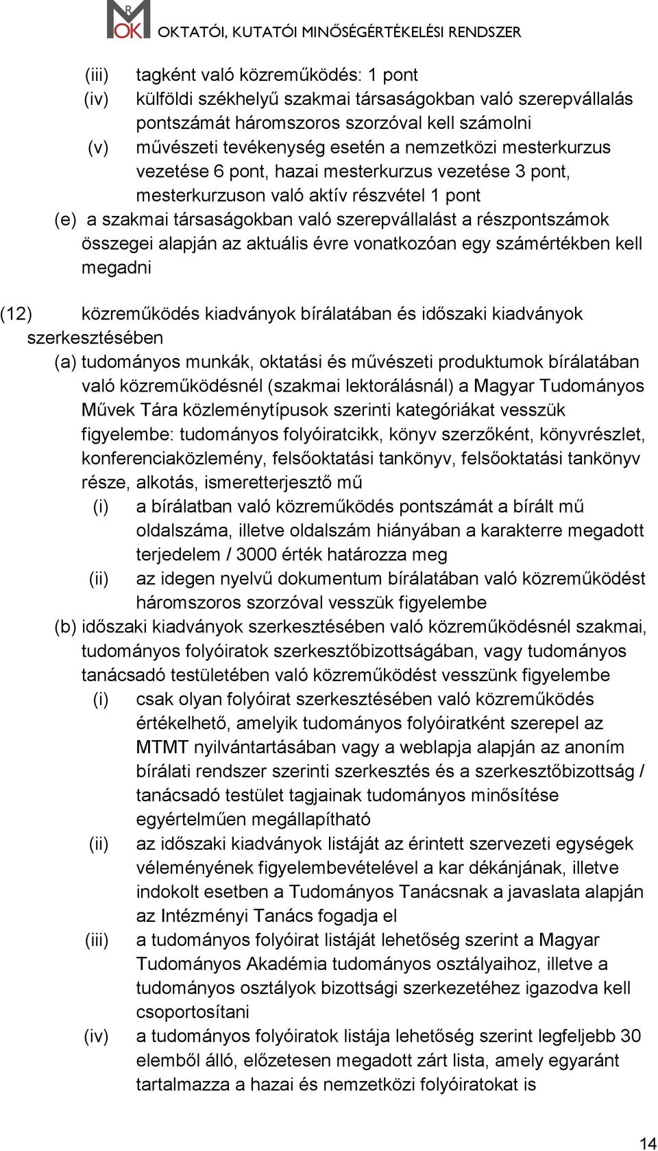 aktuális évre vonatkozóan egy számértékben kell megadni (12) közreműködés kiadványok bírálatában és időszaki kiadványok szerkesztésében (a) tudományos munkák, oktatási és művészeti produktumok