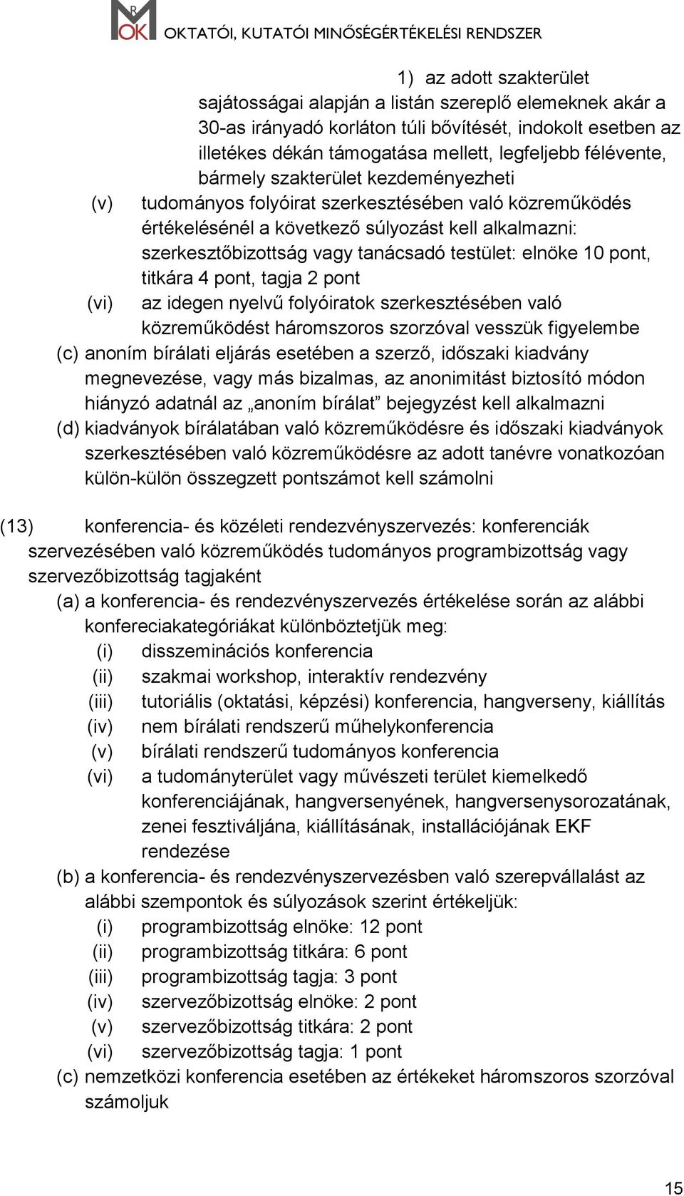 10 pont, titkára 4 pont, tagja 2 pont (vi) az idegen nyelvű folyóiratok szerkesztésében való közreműködést háromszoros szorzóval vesszük figyelembe (c) anoním bírálati eljárás esetében a szerző,