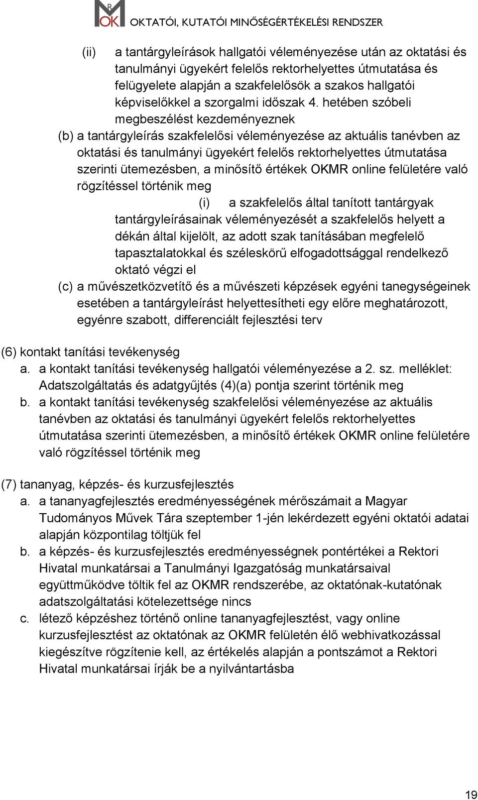 hetében szóbeli megbeszélést kezdeményeznek (b) a tantárgyleírás szakfelelősi véleményezése az aktuális tanévben az oktatási és tanulmányi ügyekért felelős rektorhelyettes útmutatása szerinti