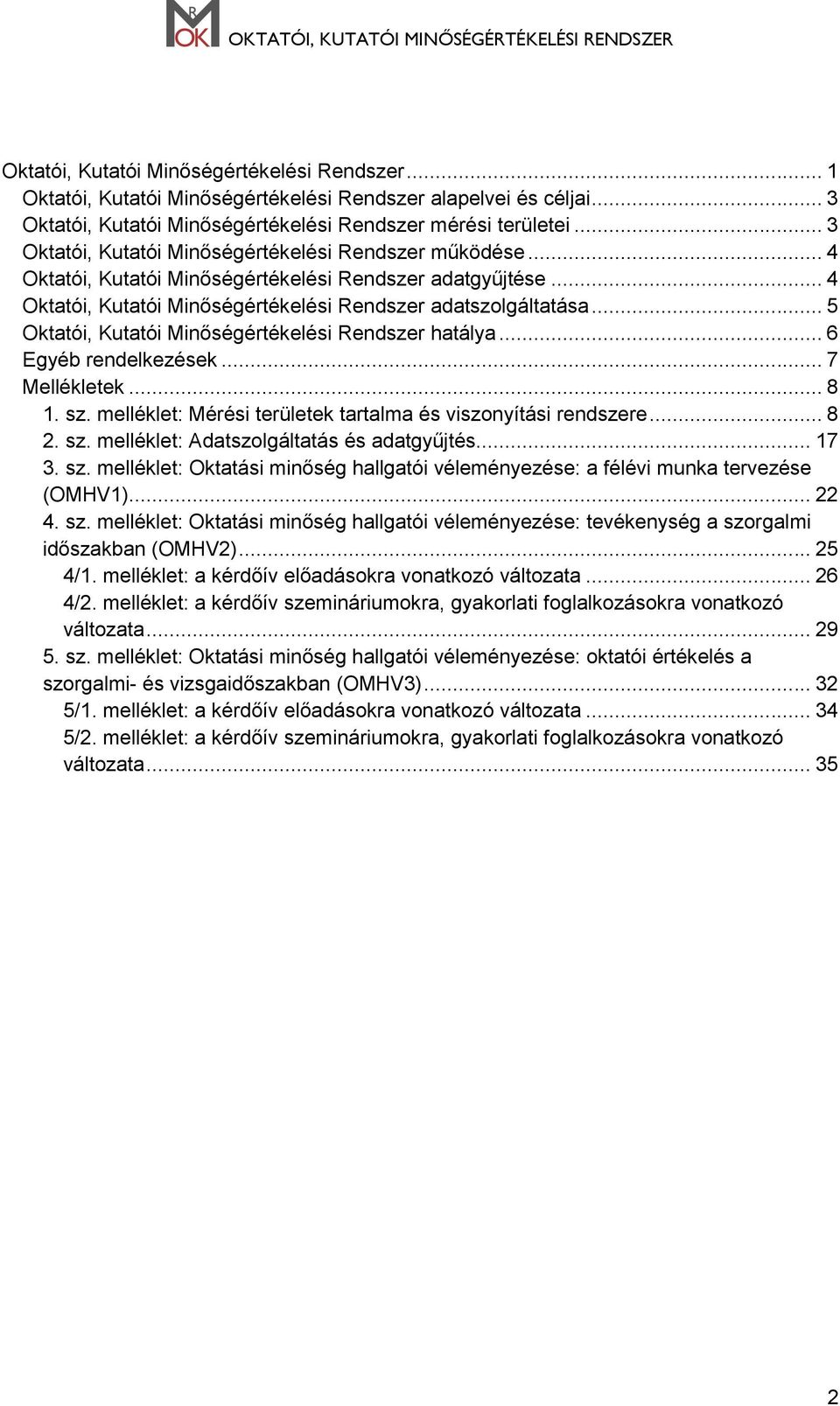 .. 5 Oktatói, Kutatói Minőségértékelési Rendszer hatálya... 6 Egyéb rendelkezések... 7 Mellékletek... 8 1. sz. melléklet: Mérési területek tartalma és viszonyítási rendszere... 8 2. sz. melléklet: Adatszolgáltatás és adatgyűjtés.