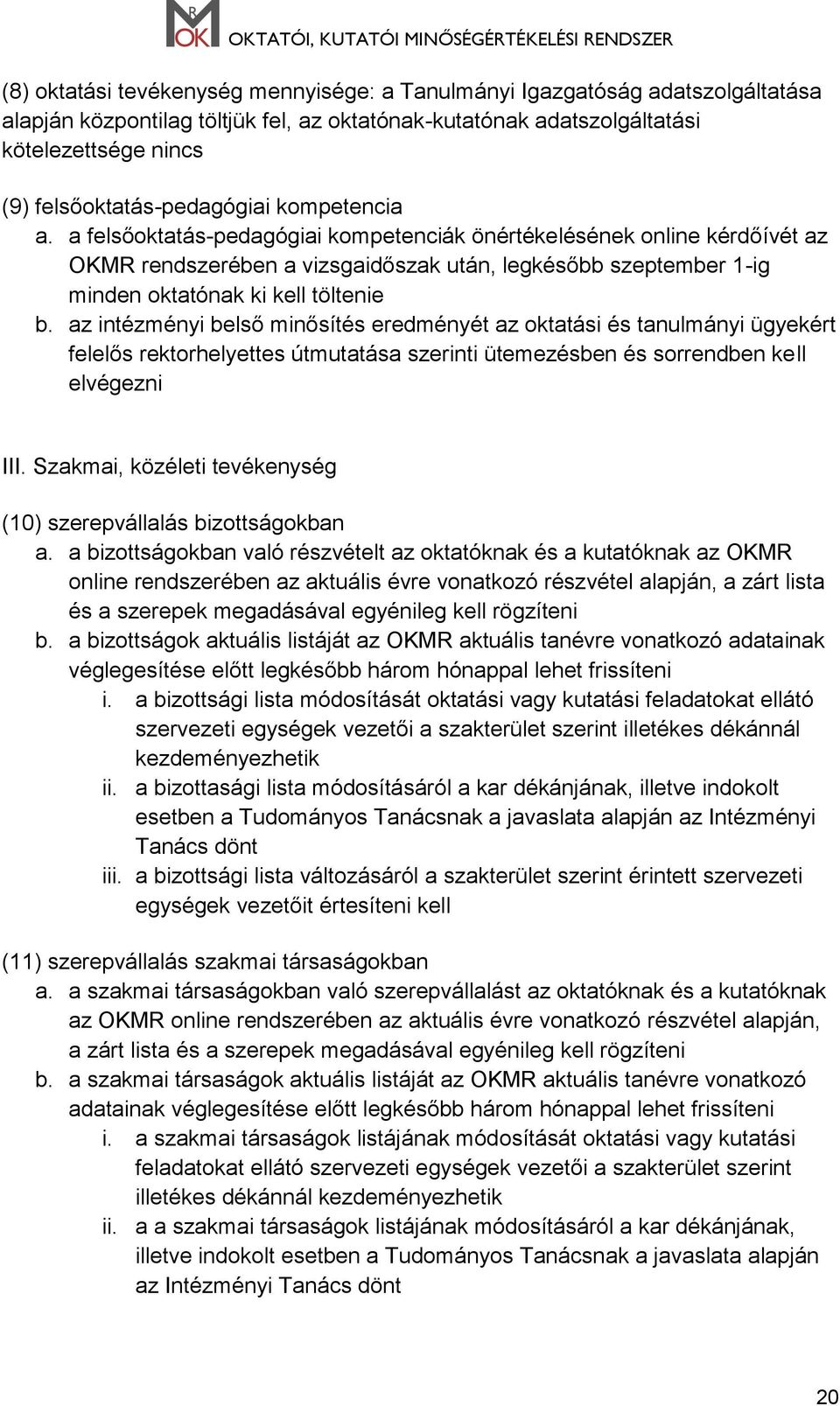 a felsőoktatás-pedagógiai kompetenciák önértékelésének online kérdőívét az OKMR rendszerében a vizsgaidőszak után, legkésőbb szeptember 1-ig minden oktatónak ki kell töltenie b.