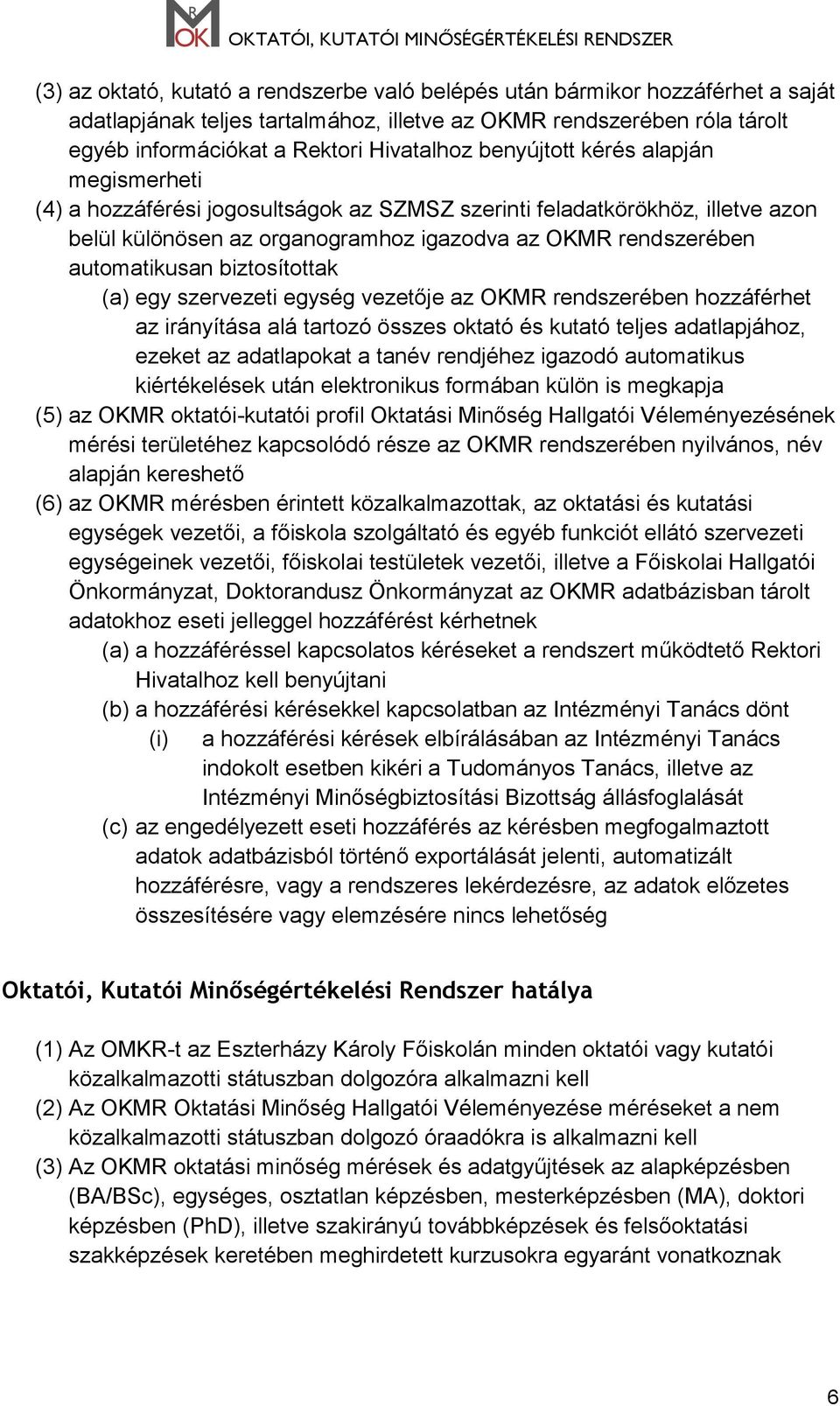 biztosítottak (a) egy szervezeti egység vezetője az OKMR rendszerében hozzáférhet az irányítása alá tartozó összes oktató és kutató teljes adatlapjához, ezeket az adatlapokat a tanév rendjéhez