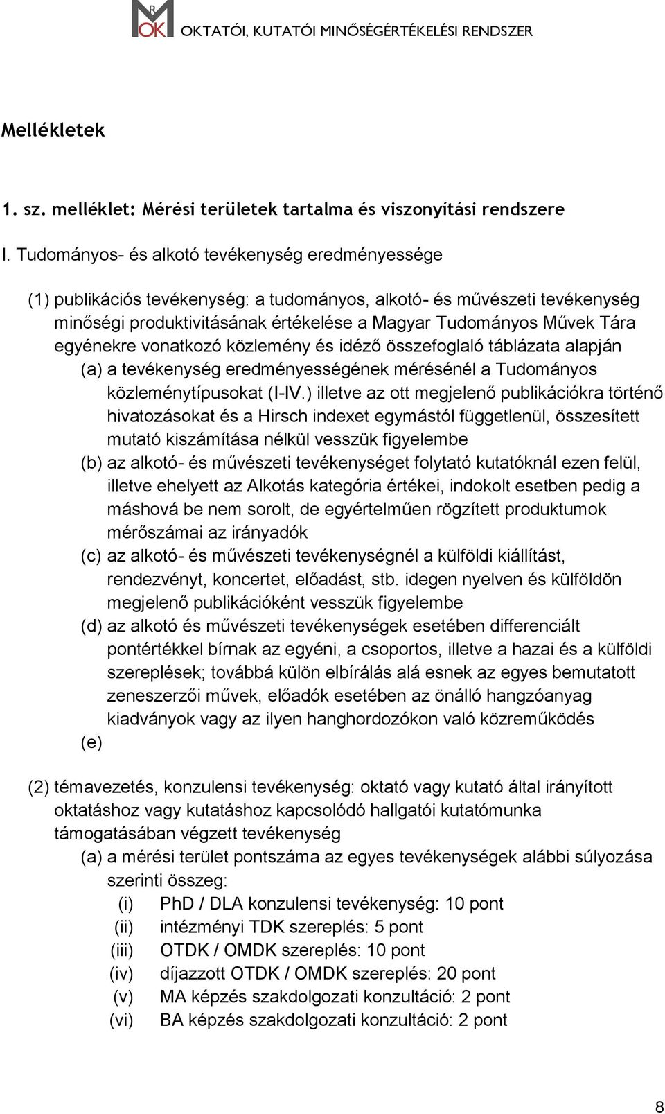 egyénekre vonatkozó közlemény és idéző összefoglaló táblázata alapján (a) a tevékenység eredményességének mérésénél a Tudományos közleménytípusokat (I-IV.