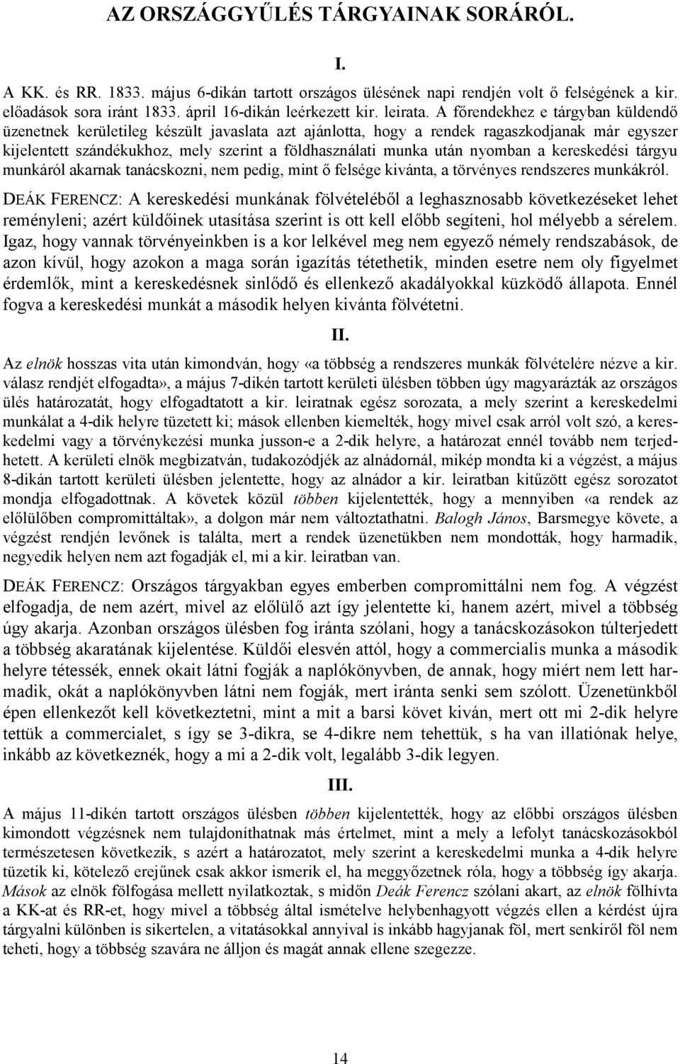 A főrendekhez e tárgyban küldendő üzenetnek kerületileg készült javaslata azt ajánlotta, hogy a rendek ragaszkodjanak már egyszer kijelentett szándékukhoz, mely szerint a földhasználati munka után